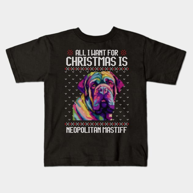 All I Want for Christmas is Neapolitan Mastiff - Christmas Gift for Dog Lover Kids T-Shirt by Ugly Christmas Sweater Gift